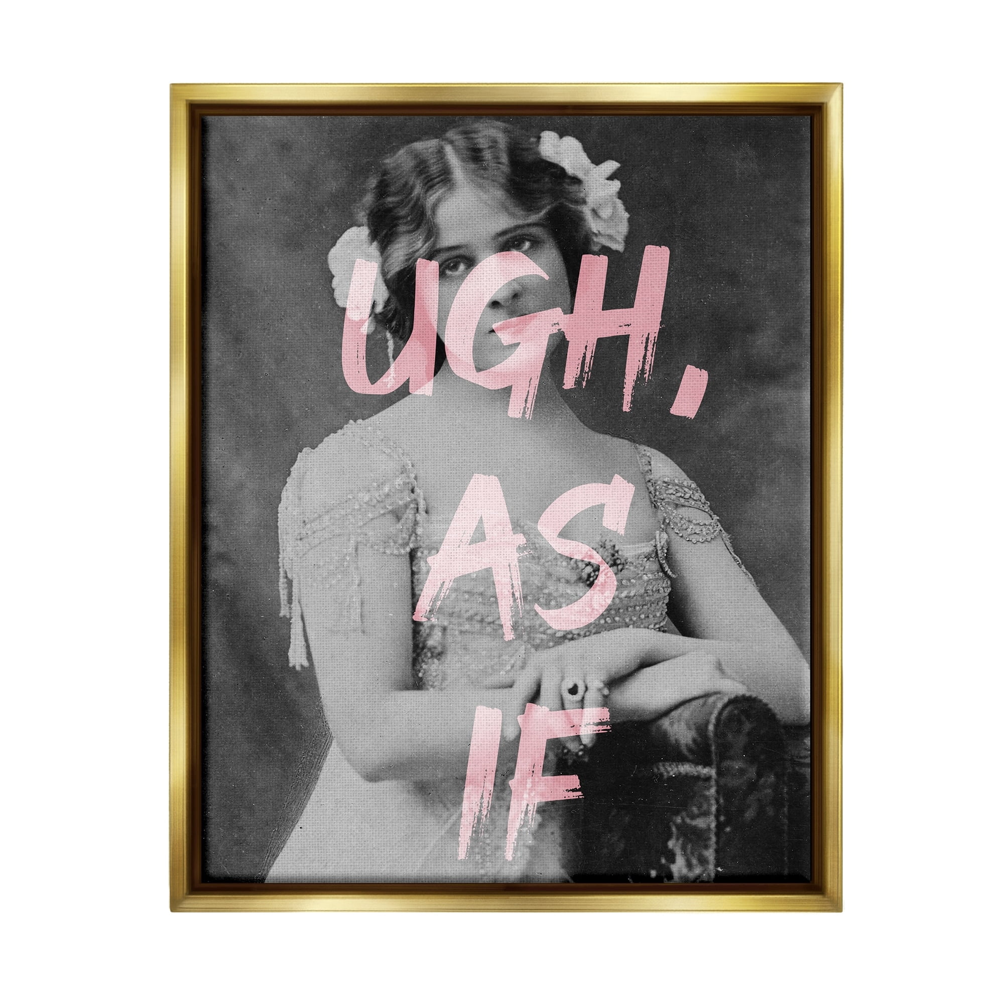 Stupell Industries Ugh As If Vintage Woman Photo Chic Pink Typography Graphic Art Metallic Gold Floating Framed Canvas Print Wall Art, Design by Daphne Polselli