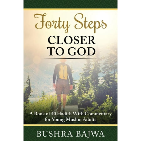 Forty Steps Closer to God : A Book of 40 Hadith with Commentary for Young Muslim