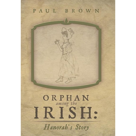 Orphan Among the Irish: Hanorah's Story (Hardcover) by Paul Brown
