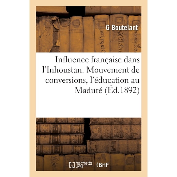 Influence française dans l'Inhoustan. Mouvement de conversions, l'éducation au Maduré (Paperback)
