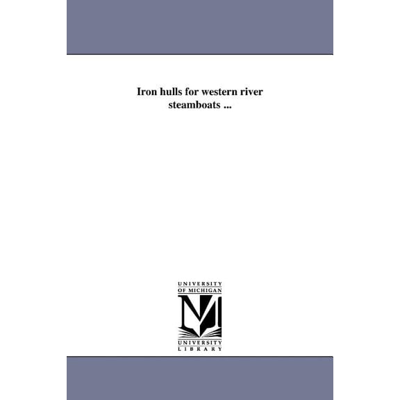Iron hulls for western river steamboats ..., (Paperback)