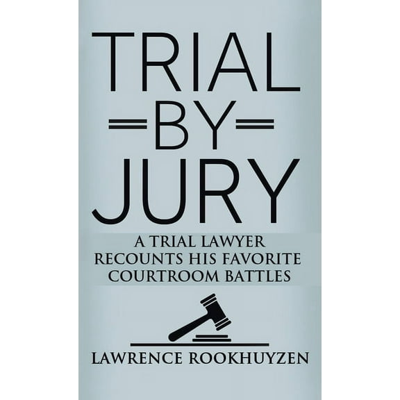 Trial by Jury: A Trial Lawyer Recounts His Favorite Courtroom Battles (Hardcover)