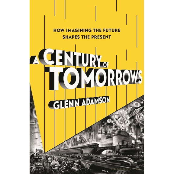 Pre-Owned A Century of Tomorrows: How Imagining the Future Shapes the Present (Hardcover) 1639730230 9781639730230