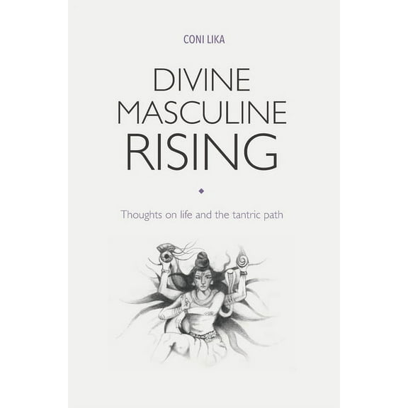 Divine Masculine Rising: Thoughts on life and the tantric path (Paperback) by Coni Lika