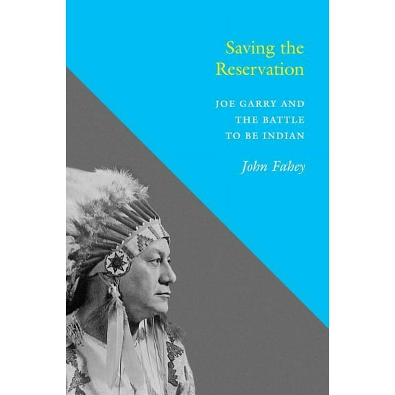 Saving the Reservation: Joe Garry and the Battle to Be Indian, (Paperback)