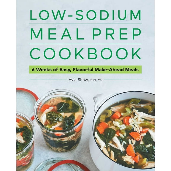 Low-Sodium Meal Prep Cookbook : 6 Weeks of Easy, Flavorful Make-Ahead Meals (Paperback)