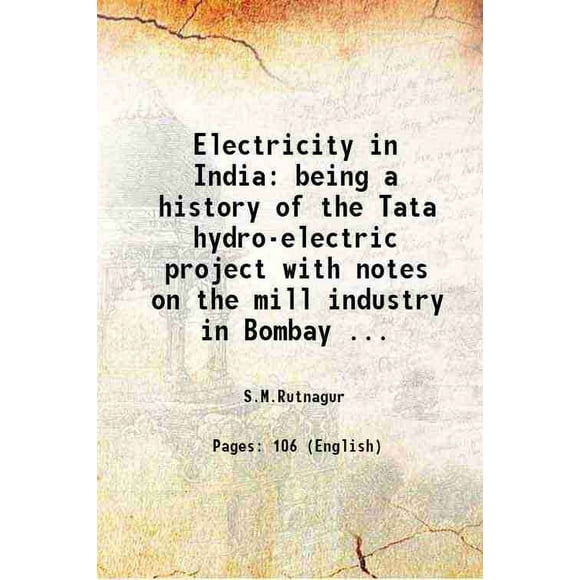Electricity in India being a history of the Tata hydro-electric project with notes on the mill industry in Bombay ... 1912 [Hardcover]