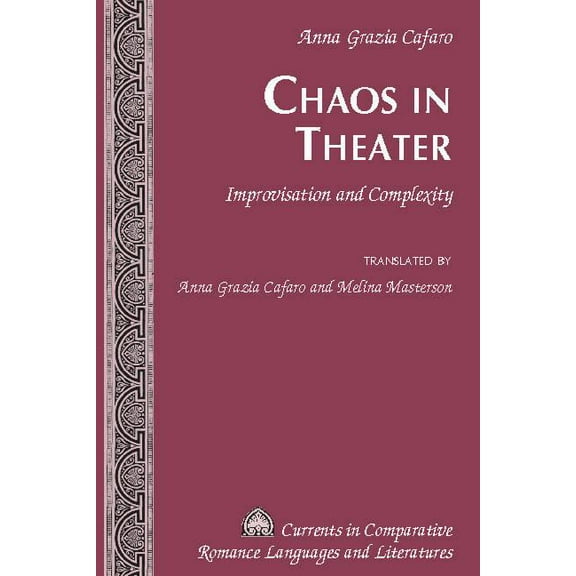 Currents in Comparative Romance Languages and Literatures: Chaos in Theater: Improvisation and Complexity - Translated by Anna Grazia Cafaro and Melina Masterson (Hardcover)