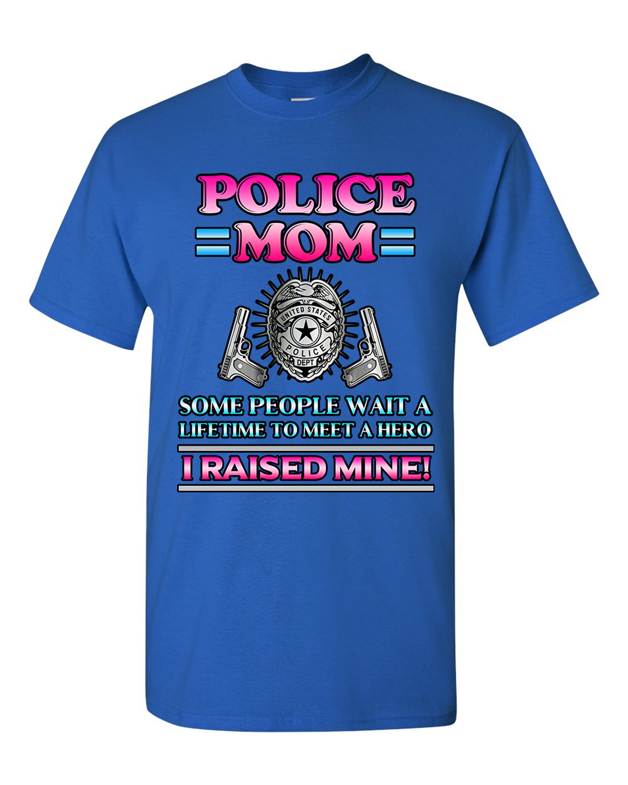Ladies Police Mom Some People Wait A Hero I Raised Mine Funny DT T-Shirt Tee