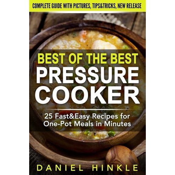 Best of the Best Pressure Cooker : 25 Fast & Easy Recipes for One-pot Meals in Minutes