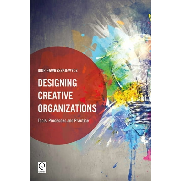 Designing Creative Organizations: Tools, Processes and Practice (Hardcover)