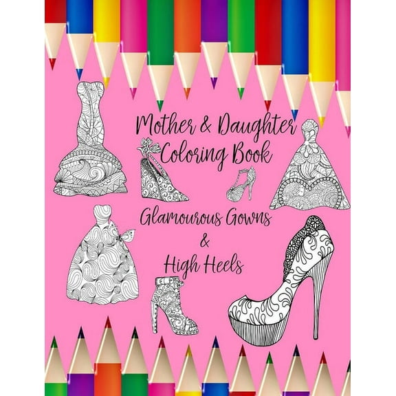 Mother & Daughter Coloring Book : Glamourous Gowns and High Heels to inspire intimate moments of mindfulness, calm and creativity (Paperback)