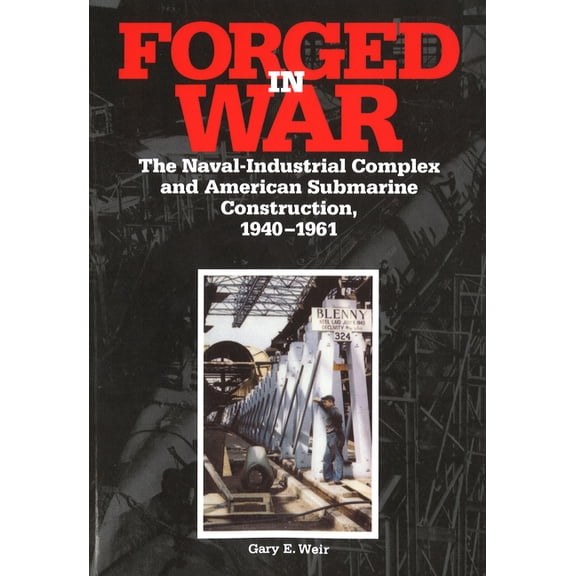 World War II Forged in War: The Naval-Industrial Complex and American Submarine Construction, 1940-1961, (Paperback)