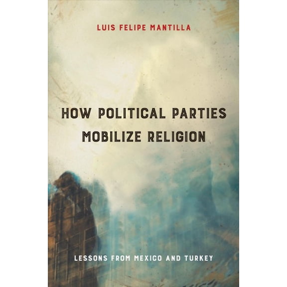 Religious Engagement in Democratic Politics: How Political Parties Mobilize Religion : Lessons from Mexico and Turkey (Hardcover)