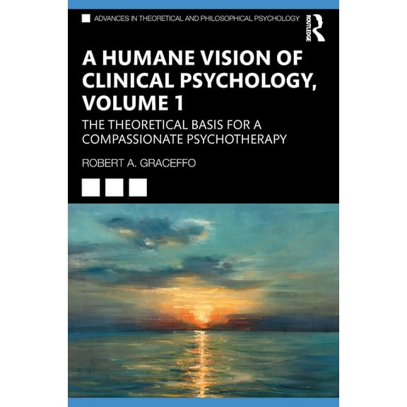 Advances in Theoretical and Philosophica A Humane Vision of Clinical Psychology, Volume 1: The Theoretical Basis for a Compassionate Psychotherapy, (Paperback)