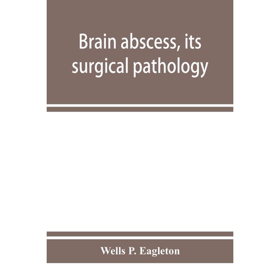 Brain abscess, its surgical pathology and operative technic, (Paperback)