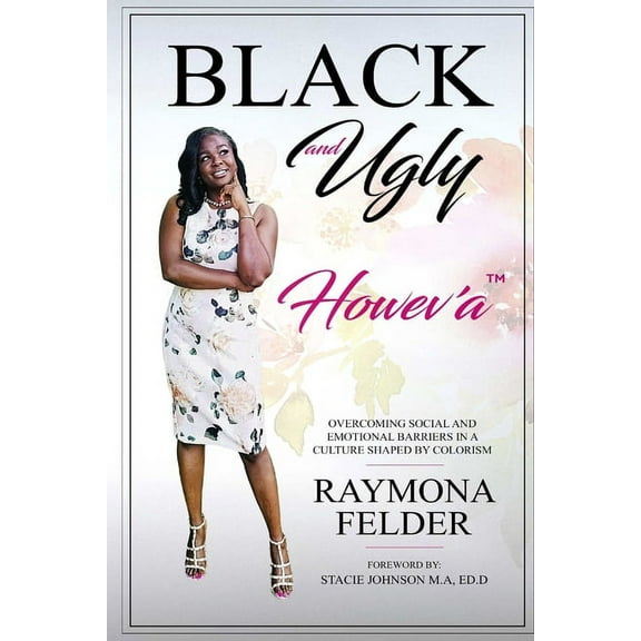 Black and Ugly Howev'A: Overcoming Social and Emotional Barriers in a Culture Shaped by Colorism, (Paperback)