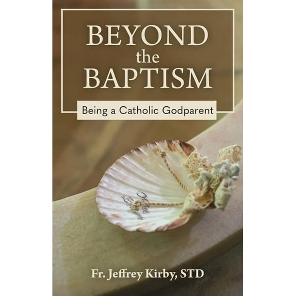 Beyond the Baptism: Being a Catholic Godparent, (Paperback)