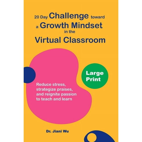 20 Day Challenge Toward a Growth Mindset in the Virtual Classroom (Large Print): Reduce Stress, Strategize Praises, and , (Paperback)