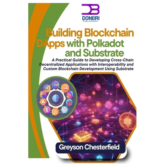 Building Blockchain DApps with Polkadot and Substrate: A Practical Guide to Developing Cross-Chain Decentralized Applica, (Paperback)