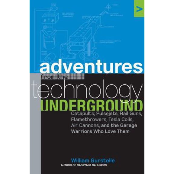 Pre-Owned Adventures from the Technology Underground: Catapults, Pulsejets, Rail Guns, Flamethrowers, Tesla Coils, Air Cannons, and the Garage Warriors Who Lov... (Hardcover) 1400050820 9781400050826