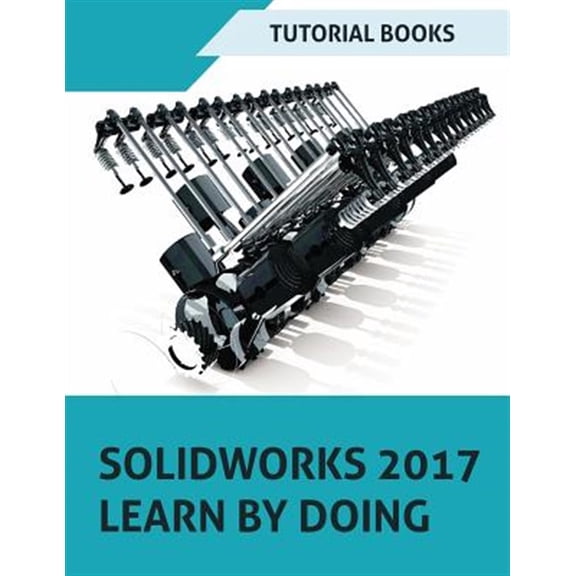 Pre-Owned SOLIDWORKS 2017 Learn by doing: Part, Assembly, Drawings, Sheet metal, Surface Design, Mold Tools, Weldments, DimXpert, and Rendering (Paperback)