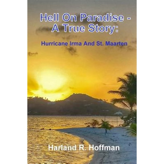 Pre-Owned Hell on Paradise - A True Story: Hurricane Irma and St. Maarten (Paperback)