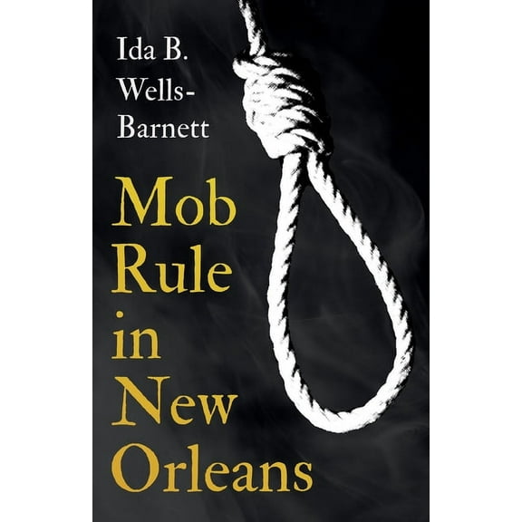 Mob Rule in New Orleans: Robert Charles & His Fight to Death, The Story of His Life, Burning Human Beings Alive, & Other, (Paperback)