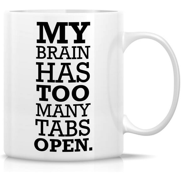 Funny Mug - My Brain Has Too Many Tabs Open Office Work 11 Oz Ceramic Coffee Mugs - Funny, Sarcasm, Motivational, Inspirational birthday gifts for friends, coworkers, siblings, dad, Mom