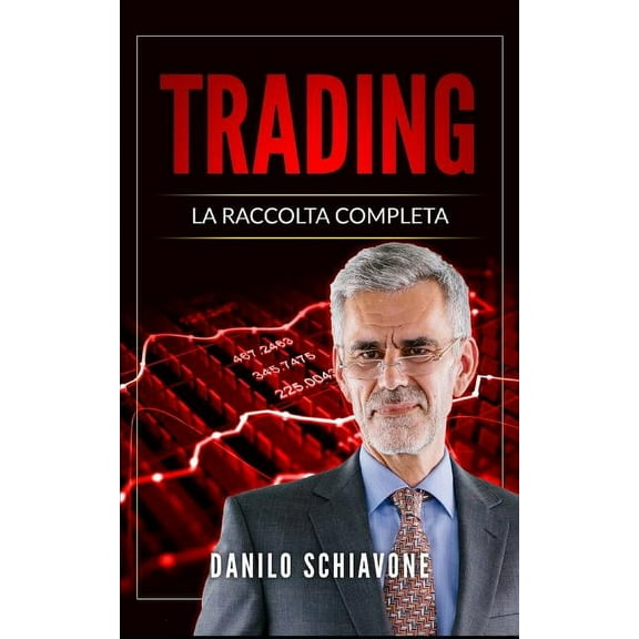 Trading: La Raccolta Completa, include Trading System, Analisi Tecnica e Trading Online