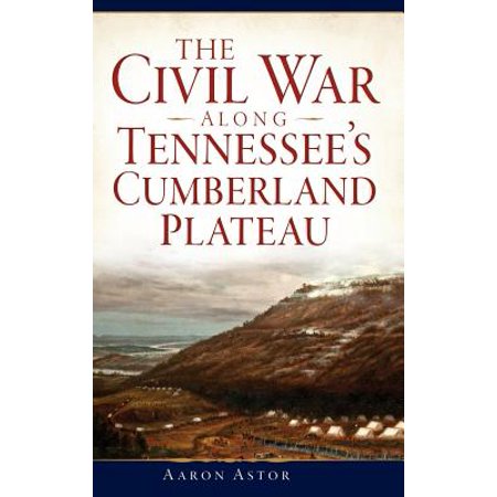 The Civil War Along Tennessee S Cumberland Plateau