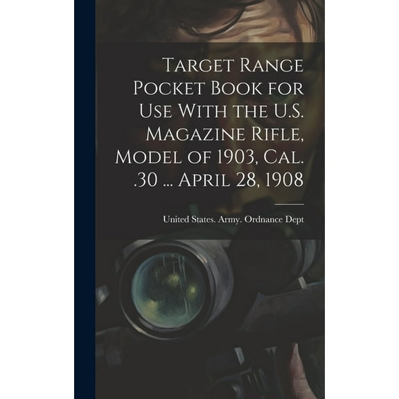 Target Range Pocket Book for use With the U.S. Magazine Rifle, Model of 1903, cal. .30 ... April 28, 1908 (Hardcover)