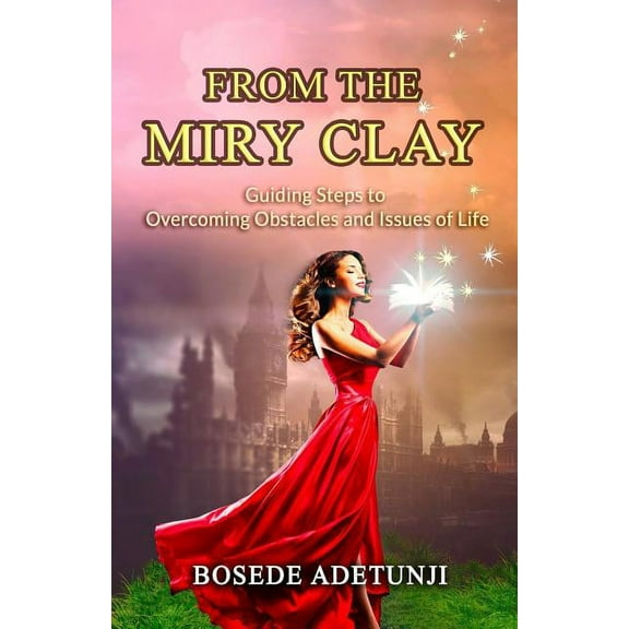 From the Miry Clay : Guiding Steps to Overcoming Obstacles and Issues of Life