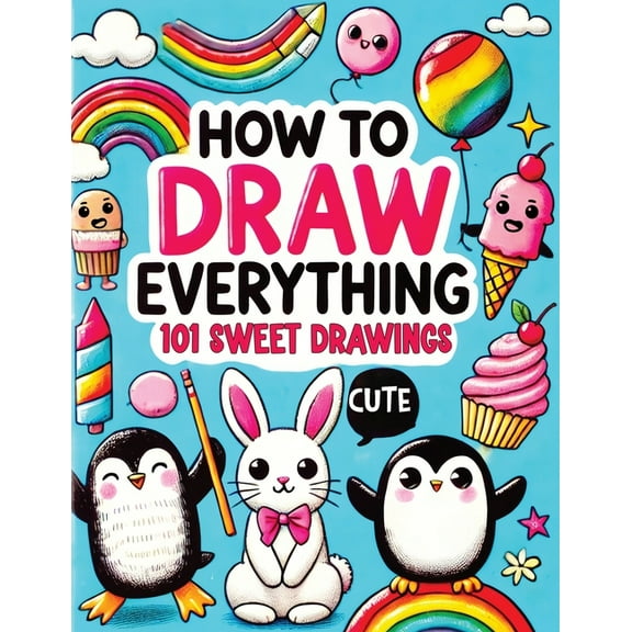 How to Draw Everything: Step by Step Drawing Guide for Kids - Over 101 Fun and Easy Ways to Learn Simple and Creative Sk, (Paperback)