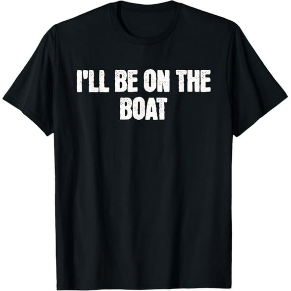 Simple Fit Distressed Sailing Shirt Boat Captain I'Ll Be On The Boat T-Shirt All Size S-5XL