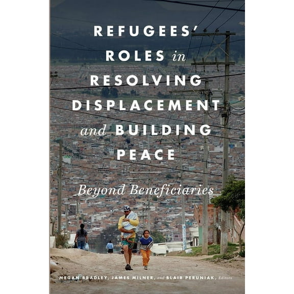 Refugees' Roles in Resolving Displacement and Building Peace: Beyond Beneficiaries, (Hardcover)