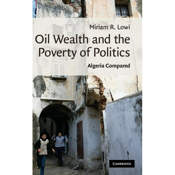 Cambridge Middle East Studies Oil Wealth and the Poverty of Politics, Book 32, (Hardcover)