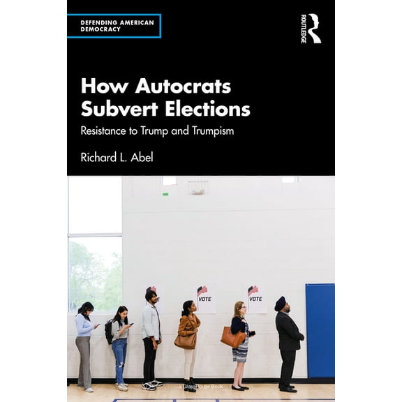 Defending American Democracy How Autocrats Subvert Elections: Resistance to Trump and Trumpism, (Paperback)