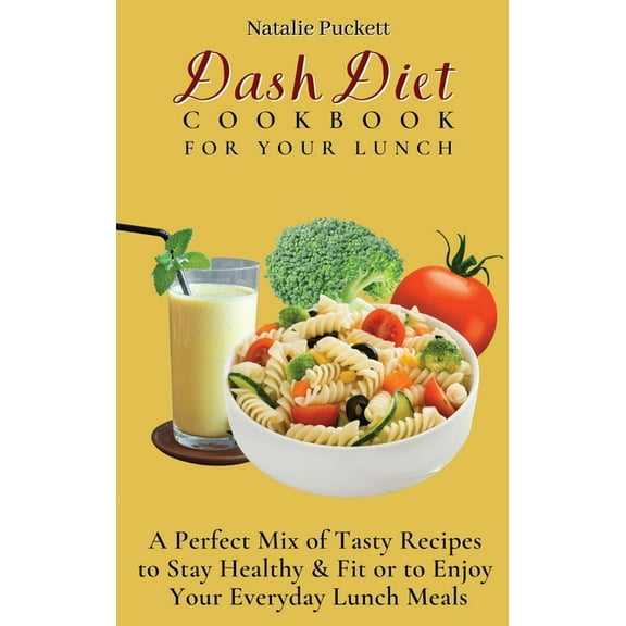 Dash Diet Cookbook For Your Lunch: A perfect mix of Tasty Recipes to stay healthy and fit or to enjoy your everyday Lunc, (Hardcover)