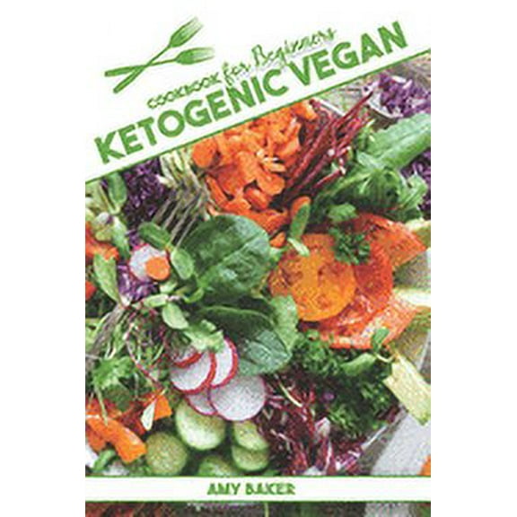 Ketogenic Vegan Cookbook for Beginners: An Ultimate Plant-Based Cookbook With Over 150 Easy And Delicious Recipes Including a 21- Day Meal Plan (Paperback)
