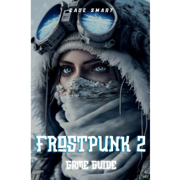 Frostpunk 2 Game Guide: Essential Strategies For Managing Your City and Resources, (Paperback)