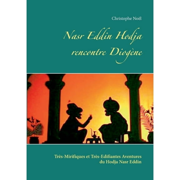 Nasr Eddin Hodja rencontre Diogène : Très-Mirifiques et Très-Edifiantes Aventures du Hodja Nasr Eddin (Paperback)