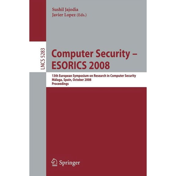 Computer Security - Esorics 2008: 13th European Symposium on Research in Computer Security, Málaga, Spain, October 6-8, , (Paperback)