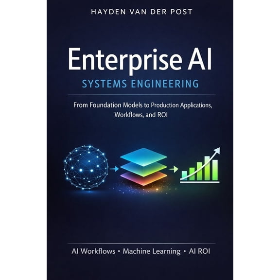 Enterprise AI Systems Engineering: A Comprehensive Guide: Patterns, Workflows, and Prompt Architectures for LLM Applicat, (Paperback)