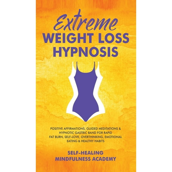 Extreme Weight Loss Hypnosis: Positive Affirmations, Guided Meditations & Hypnotic Gastric Band For Rapid Fat Burn, Self, (Hardcover)