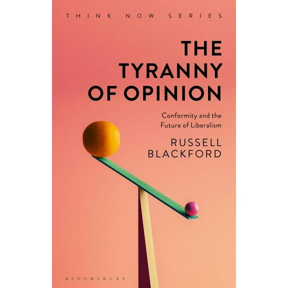 Think Now The Tyranny of Opinion: Conformity and the Future of Liberalism, (Hardcover)