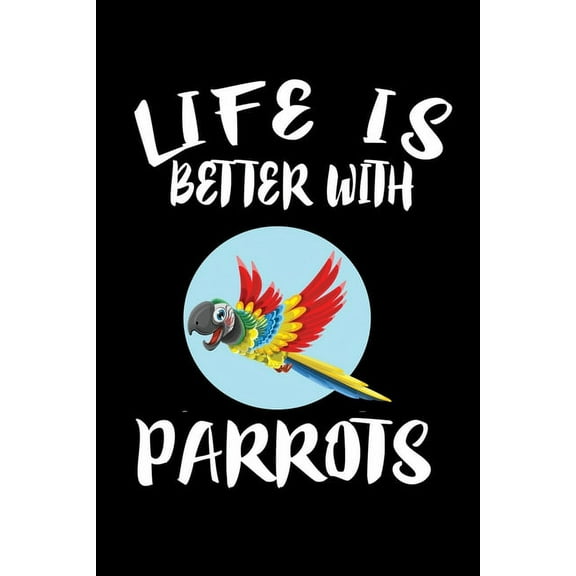 Life Is Better With Parrots: Animal Nature Collection (Paperback)