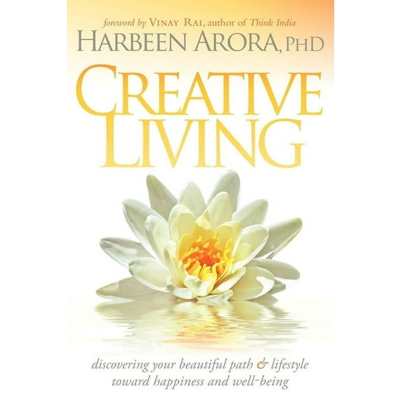 Creative Living: Discovering Your Beautiful Path & Lifestyle Toward Happiness & Well-Being, (Paperback)