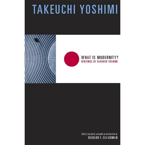 Pre-Owned What Is Modernity?: Writings of Takeuchi Yoshimi (Weatherhead Books on Asia) Paperback