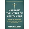 Managing the Myths of Health Care : Bridging the Separations Between Care, Cure, Control, and Community, Used [Paperback]
